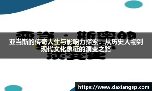 亚当斯的传奇人生与影响力探索：从历史人物到现代文化象征的演变之路