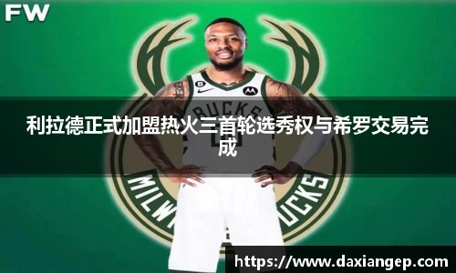利拉德正式加盟热火三首轮选秀权与希罗交易完成